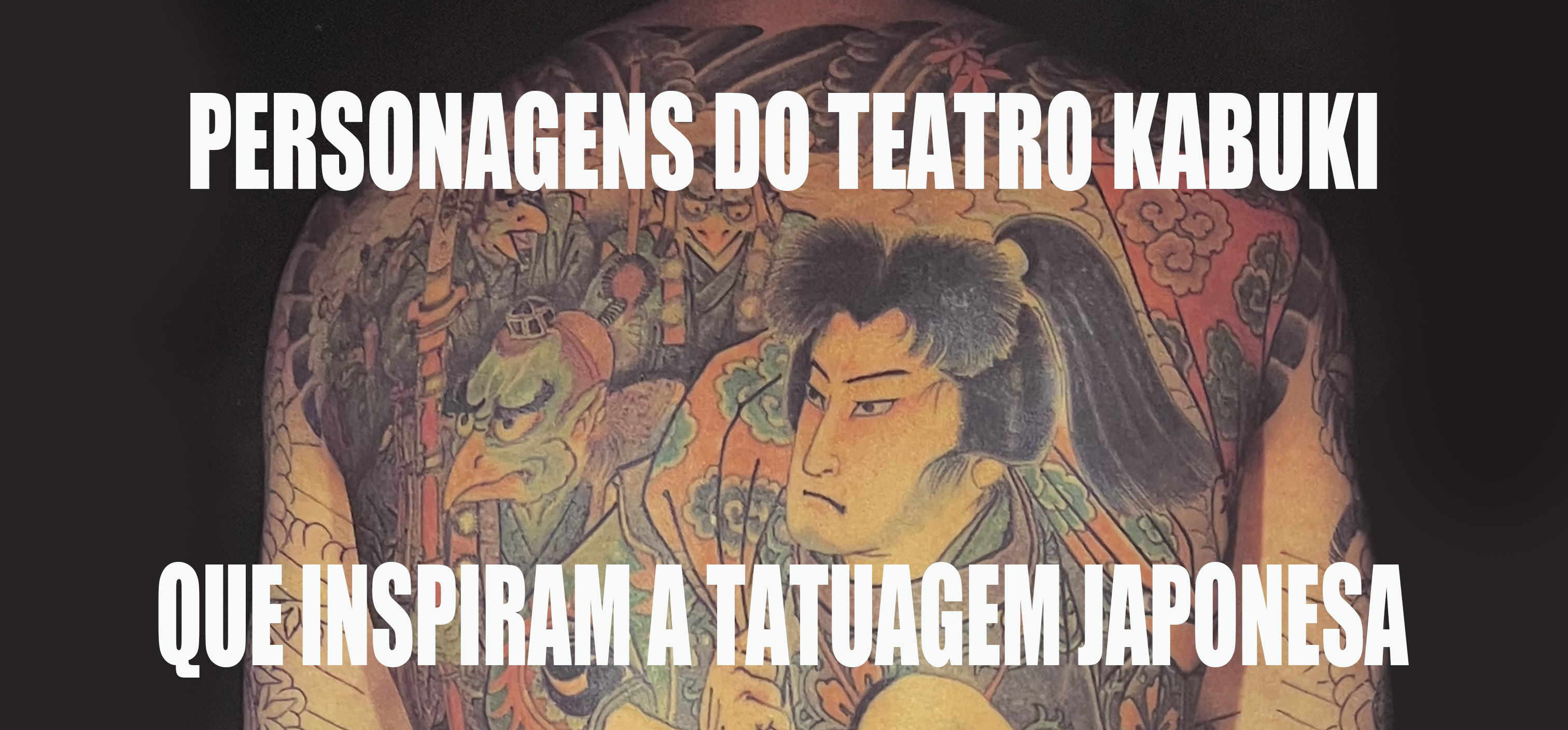 PERSONAGENS DO TEATRO KABUKI QUE INSPIRAM A TATUAGEM JAPONESA